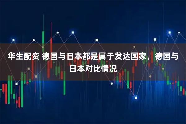 华生配资 德国与日本都是属于发达国家，德国与日本对比情况