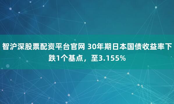 智沪深股票配资平台官网 30年期日本国债收益率下跌1个基点，至3.155%